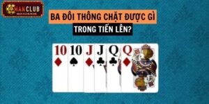 Việc tìm hiểu 3 đôi thông chặt được gì trong Tiến lên rất quan trọng