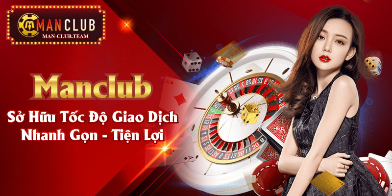 Manclub sở hữu tốc độ giao dịch nhanh gọn, tiện lợi